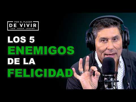 Los 5 ENEMIGOS de la FELICIDAD |Por el Placer de Vivir con César Lozano