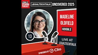 LegalTechTalk Uncovered 2025 - Madeline Oldfield - E13