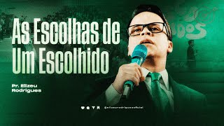 As Escolhas de Um Escolhido l Pr. Elizeu Rodrigues