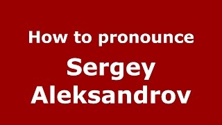 How to pronounce Sergey Aleksandrov