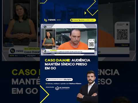 Caso Daiane: audiência mantém síndico preso em GO – 07/05/2026 – Lig News