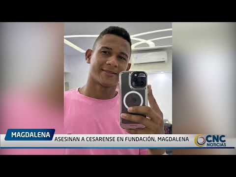 ASESINAN A CESARENSE EN FUNDACIÓN, MAGDALENA
