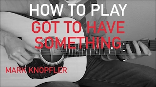 Mark Knopfler - Got To Have Something - How to Play