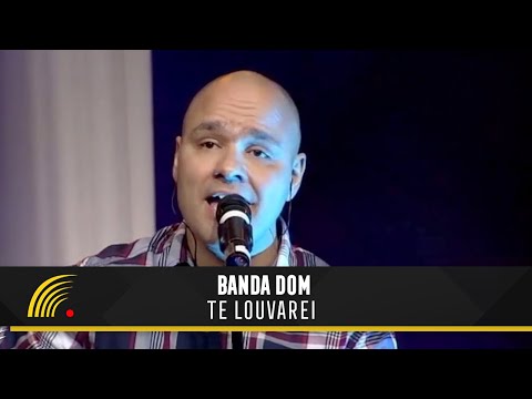 Banda DOM - Te Louvarei - Ao Vivo