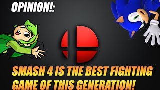 OPINION!: Smash 4 is the Best Fighting Game of this Generation Today!