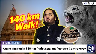 Anant Ambani’s 140 km Padayatra and Vantara Controversy