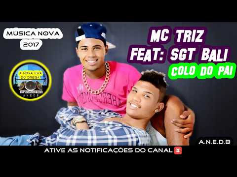 MC TRIZ FEAT. SGT BALI - COLO DO PAI - MÚSICA NOVA 2017