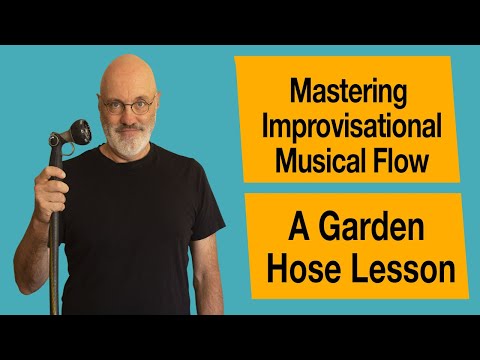 Mastering Improvisation and Musical Flow: A Garden Hose Lesson in your improvisation