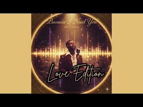 Big Chris – “Because I Need You” (LOVE EDITION)