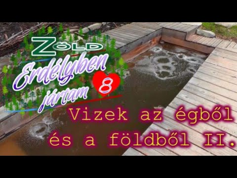Zöld Erdélyben jártam - 8. Vizek az égből és a földből II. - 2019.06.04-05.