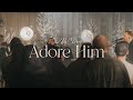 Adore Him
