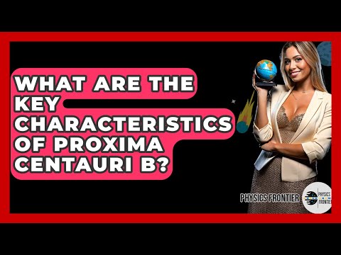 What Are The Key Characteristics Of Proxima Centauri B? - Physics Frontier