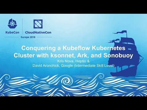 Conquering a Kubeflow Kubernetes Cluster with ksonnet, Ark, & Sonobuoy - Kris Nova & David Aronchick