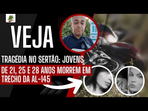 TRAGÉDIA NO SERTÃO : JOVENS DE 21, 25 E 28 ANOS MORREM EM TRECHO DA AL-145 PRÓXIMO A MATA GRANDE-AL