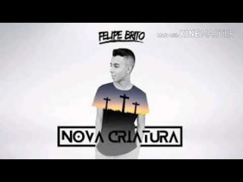 NOVA CRIATURA ( Felipe Brito )