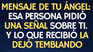 MENSAJE DE TU ÁNGEL: ESA PERSONA PIDIÓ UNA SEÑAL SOBRE TI. Y LO QUE RECIBIÓ LA DEJÓ TEMBLANDO