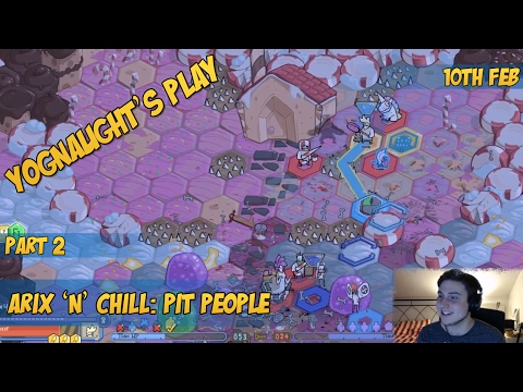 Yognaughts Play - Arix 'n' Chill [Pit People Part 2] (10th Feb 2017)