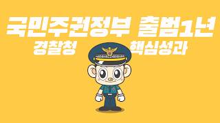 경찰청, 정부 출범 1주년 성과 [ 국민 안전을 위한 K-치안 구현! ]