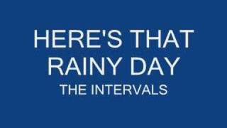 HERE&#39;S THAT RAINY DAY THE INTERVALS