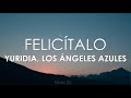Yuridia, Los Ángeles Azules - Felicítalo (Letra)