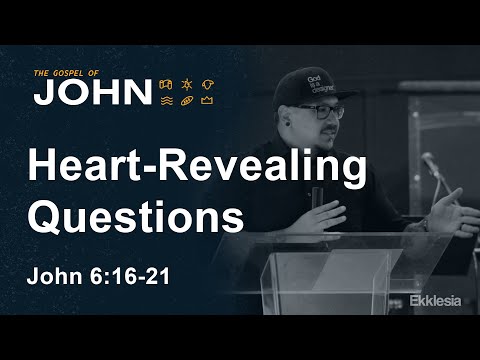 Questions Reveal the Heart (John 6:22-71): 05/28/23