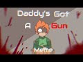 Daddy's got a gun [meme] (pico's school)