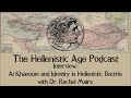 Interview: Ai Khanoum and Identity in Hellenistic Bactria with Dr. Rachel Mairs