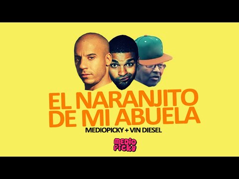 Mediopicky + Vin Diesel -  El Naranjito de mi abuela