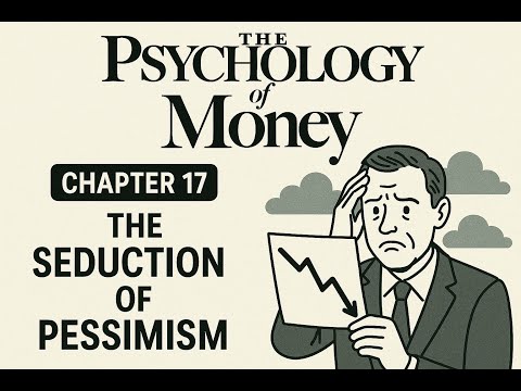Chapter 17: The Seduction of Pessimism – Why Bad News Sounds Smarter | The Psychology of Money|