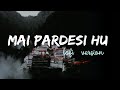 मैं परदेसी हूँ Mai Pardesi Hu Lofi Song Slowed Lofi