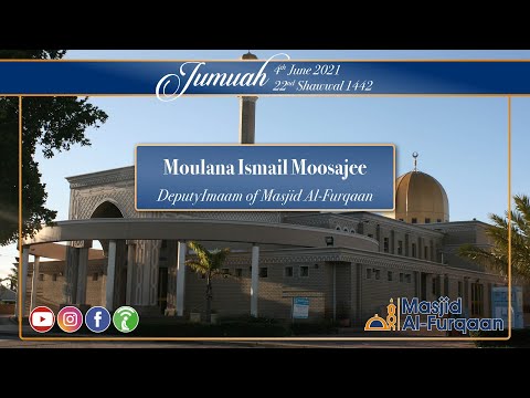 Moulana Ismail Moosajee Jumuah 22nd Shawwal 1442 /4th June 2021
