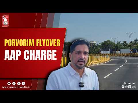 AAP Alleges Multi-Crore Corruption and Hasty Inauguration of Porvorim Flyover Driven by Election Motives