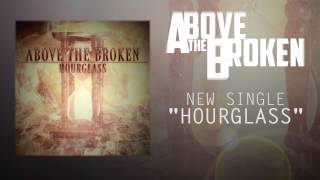 Above The Broken - Hourglass (New Single)
