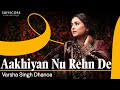 Aakhiyan Nu Rehan De Cover Song Varsha Singh Dhanoa Reshma Echoes Of Reshma Sufiscore