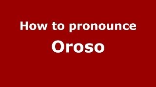 How to pronounce Oroso