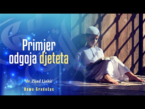 PRIMJER ODGOJA DJETETA - dr. Zijad Ljakić