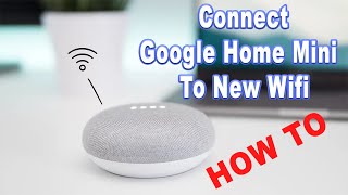 How To Connect Google Home Mini To New WIFI?