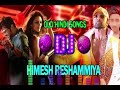 Hindi Dj Remix Song Himesh Reshammiya Super Hit Songs DJ Remix