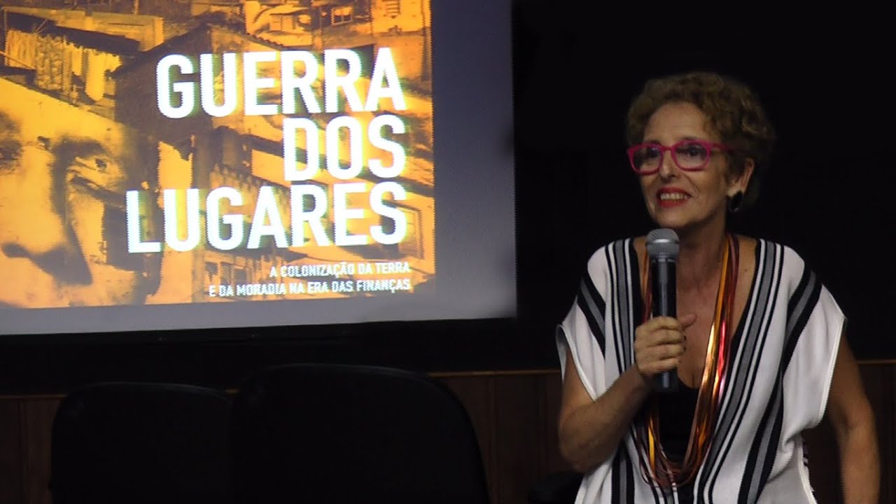 Raquel Rolnik // Palestra completa // Guerra dos lugares