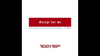 [DOWNLOAD/LYRICS] TEEN TOP (틴 탑) - Except For Me (나만 빼고) Brave Brother 10th Anniversary 8th Single