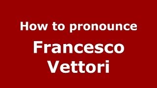 How to pronounce Francesco Vettori