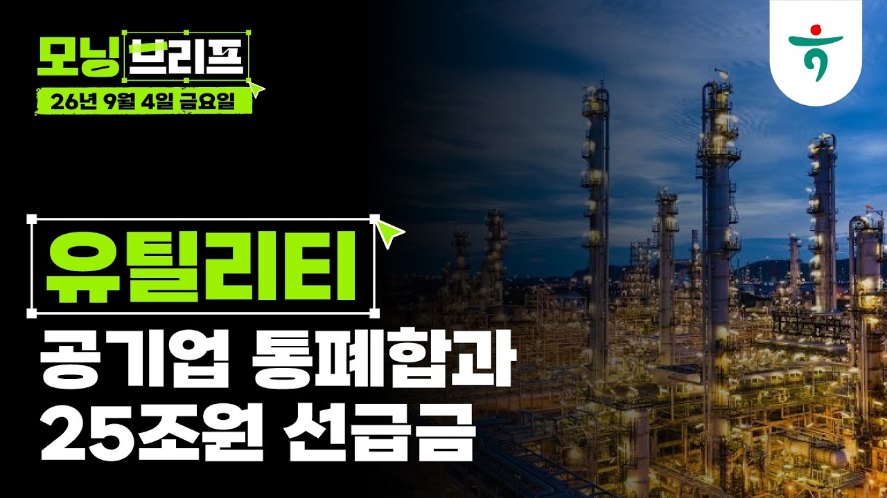 공기업 통폐합과 25조원 선급금 l 유틸리티 l 260904 하나증권 리서치센터 모닝브리프