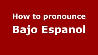 How to pronounce Bajo Espanol