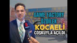 GAME FACTORY ÖZDİLEK KOCAELİ COŞKUYLA AÇILDI
