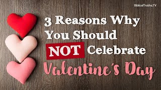 3 Reasons Why You Should Not Celebrate Valentine’s Day