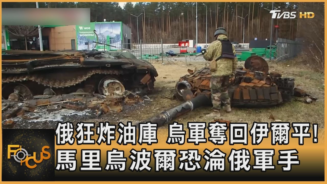 俄狂炸油庫 烏軍奪回伊爾平!馬里烏波爾恐淪俄軍手