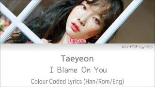 Taeyeon (태연) - I Blame On You Colour Coded Lyrics (Han/Rom/Eng)