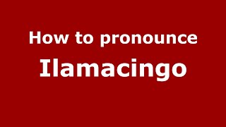How to pronounce Ilamacingo