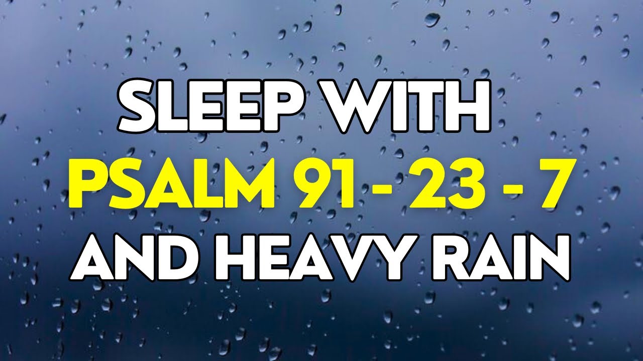 3 HOURS OF PSALM 91, 23 AND 7 FOR SLEEP + HEAVY RAIN