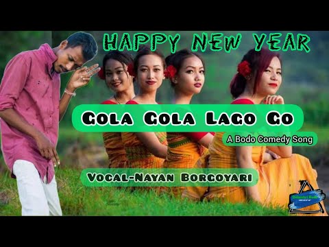 Gola Gola Lago Go || Bodo Comedy Song || Nayan Borgoyari ||  2020-2021